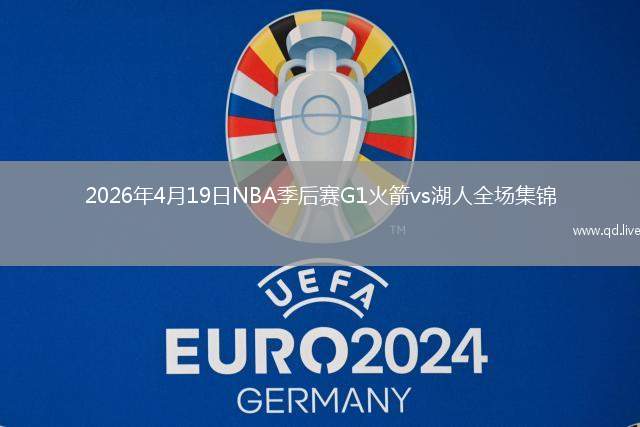2026年4月19日NBA季后赛G1火箭vs湖人全场集锦